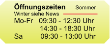 ffnungszeiten  Mo-Fr   09:30 - 12:30 Uhr              14:30 - 18:30 Uhr Sa         09:30 - 13:00 Uhr   ffnungszeiten  Mo-Fr   09:30 - 12:30 Uhr              14:30 - 18:30 Uhr Sa         09:30 - 13:00 Uhr   ffnungszeiten  Mo-Fr   09:30 - 12:30 Uhr              14:30 - 18:30 Uhr Sa         09:30 - 13:00 Uhr   ffnungszeiten     Sommer Winter siehe News Mo-Fr   09:30 - 12:30 Uhr              14:30 - 18:30 Uhr Sa         09:30 - 13:00 Uhr